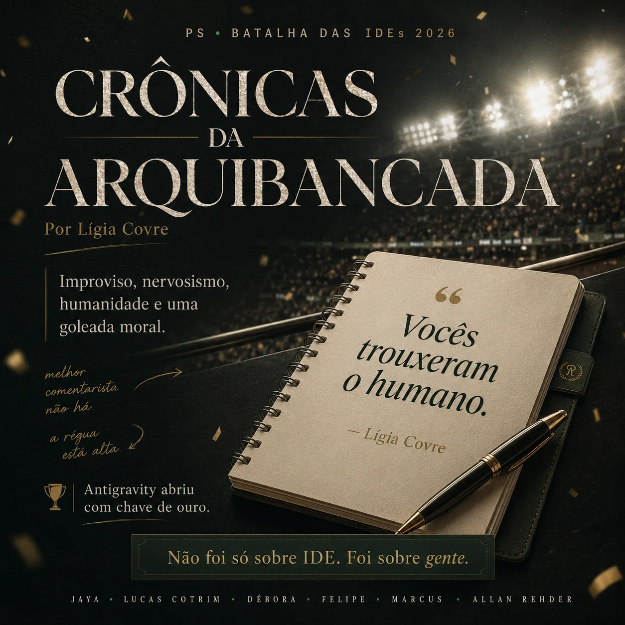Pôster editorial 'Crônicas da Arquibancada', por Lígia Covre: caderno e caneta sobre fundo de estádio. Citação em destaque: 'Vocês trouxeram o humano.' Rodapé: 'Não foi só sobre IDE. Foi sobre gente.' — Crônicas da Arquibancada, por Lígia Covre. Improviso, nervosismo, humanidade e u