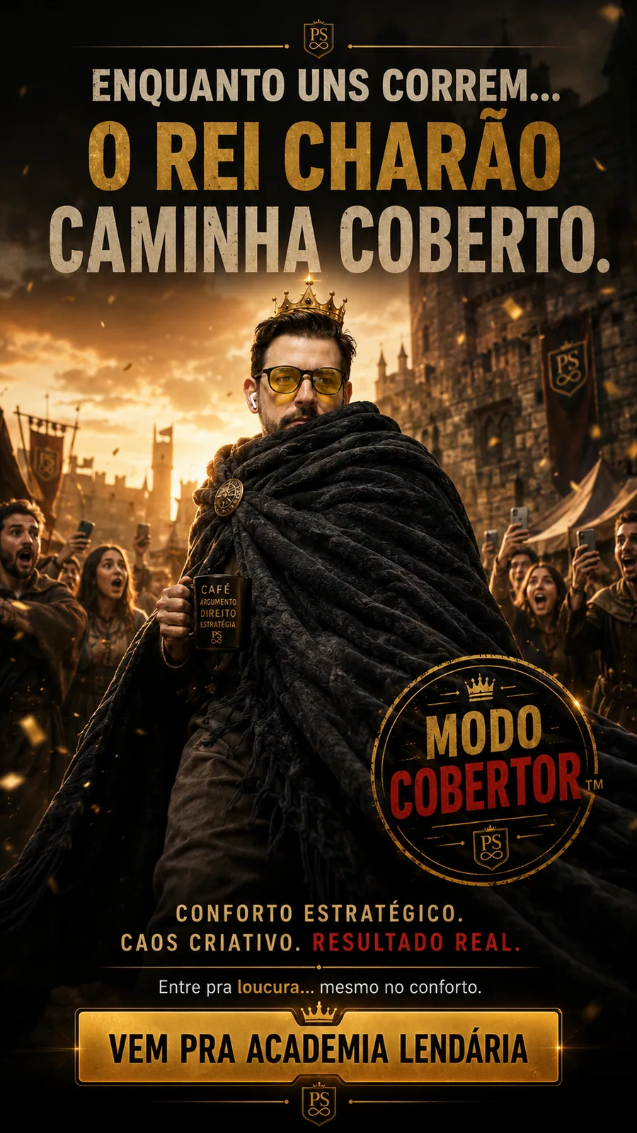 Pôster épico com homem coberto por um manto sobre uma multidão medieval, sob o selo Modo Cobertor. — Enquanto uns correm, o Rei Charão caminha coberto. Conforto estratégico, caos cr